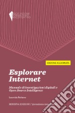 Esplorare internet. Manuale di investigazioni digitali e Open Source Intelligence