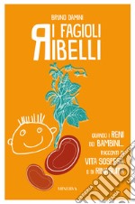 I fagioli ribelli. Quando i reni dei bambini... Racconti di vita sospesa e di rinascita libro