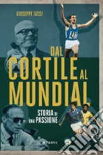 Dal cortile al mundial. Storia di una passione libro