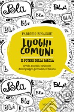 Luoghi comuni. Il potere della parola. Errori, bellezze, stranezze del linguaggio giornalistico italiano