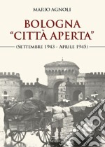 Bologna «città aperta» (settembre 1943-aprile 1945). Nuova ediz. libro