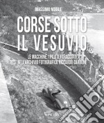 Corse sotto il Vesuvio. Le macchine, i piloti, i tracciati nell'archivio fotografico Riccardo Carbone. Ediz. illustrata