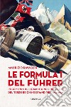 Le Formula 1 del Fuhrer. L'egemonia delle macchine e dei piloti del Terzo Reich nei Grand Prix 1934-1939 libro
