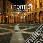 I portici di Bologna. Patrimonio di cultura e identità. Ediz. illustrata