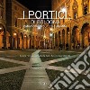 I portici di Bologna. Patrimonio di cultura e identità. Ediz. illustrata libro