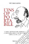 L'insopportabile. Storie, provocazioni e sberleffi di un giornalista fuori dal coro (articoli 1996-2010) libro di Savini Vittorio