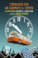 L'orologio che ha fermato il tempo. Lo Stato Sociale racconta il 2 agosto 1980 libro