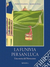 La funivia per San Luca. Una storia del novecento libro