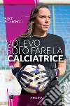 Volevo solo fare la calciatrice libro