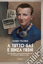 A tutto gas e senza freni. Gigi Villoresi: amori e dolori di un mito tra Maserati, Ferrari e Lancia