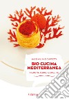 Bio cucina mediterranea. Filosofia, tecniche e ricette. Ediz. illustrata libro