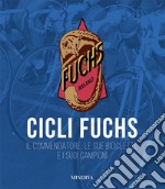 Cicli Fuchs. Il commendatore, le sue biciclette e i suoi campioni libro