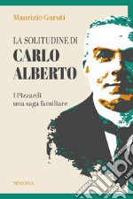 La solitudine di Carlo Alberto. I Pizzardi, una saga familiare libro