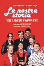 La nostra storia. Tutto il mondo di Happy Days libro