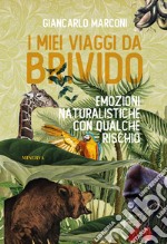 I miei viaggi da brivido. Emozioni naturalistiche con qualche rischio libro