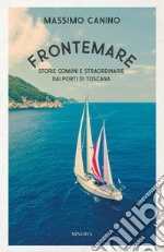 Frontemare. Storie comuni e straordinarie dai porti di Toscana libro