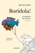 Borìdola! Ai bambini che saremo libro