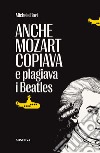 Anche Mozart copiava e plagiava i Beatles libro di Bovi Michele