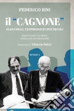 Il «Cagnone». Giancarlo, testimone di due secoli. Dagli incontri con Brera all'amicizia con Montanelli