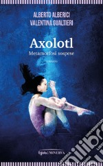 Axolotl. Metamorfosi sospese libro