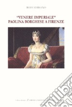 «Venere Imperiale». Paolina Borghese a Firenze. Ediz. italiana e inglese libro