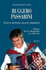 Ruggero Passarini: tasti e bottoni, quante emozioni! Storia delle orchestre alla Filuzzi libro