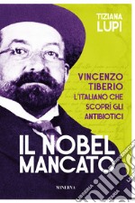 Il Nobel mancato. Vincenzo Tiberio. L'italiano che scoprì gli antibiotici