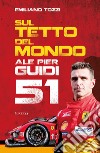 Sul tetto del mondo. Ale Pier Guidi 51 libro di Tozzi Emiliano