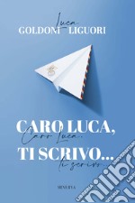 Caro Luca, ti scrivo...