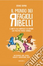 Il mondo dei fagioli ribelli. Il diritto alla normalità dei bambini con malattia renale cronica. Svezzamento, cure, scuola, socialità, alimentazione, sport libro