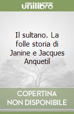 Il sultano. La folle storia di Janine e Jacques Anquetil libro