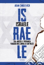 Israele. Tra abisso e speranza. Viaggio nell'anima di un paese libro