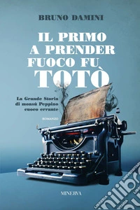 Il primo a prender fuoco fu Totò. La grande storia di monsù Peppino cuoco errante libro