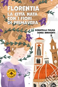 Florentia. La città nata con i fiori di primavera. Ediz. a colori libro