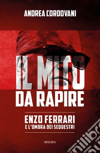 Il mito da rapire. Enzo Ferrari e l'ombra dei sequestri libro
