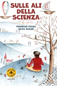 Sulle ali della scienza. Leonardo e la macchina per volare. Ediz. a colori libro