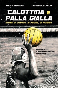 Calottina e palla gialla. Storie di campioni, di piscine, di passioni libro