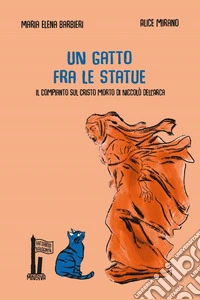 Un gatto fra le statue. Il Compianto sul Cristo morto di Niccolò dell'Arca libro