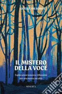 Il mistero della voce. Esplorazioni sonore e riflessioni per una nuova vocalità libro