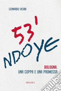 53' Ndoye. Bologna, una coppa e una promessa libro
