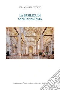 La Basilica di Sant'Anastasia. Ediz. italiana e inglese libro