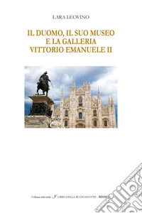 Il Duomo, il suo Museo e la Galleria Vittorio Emanuele II. Ediz. italiana e inglese libro