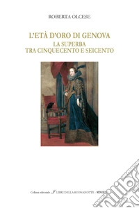 L'età d'oro di Genova «La Superba» tra '500 e '600. Ediz. italiana e inglese libro
