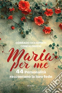 Maria per me. 44 personalità raccontano la loro fede libro