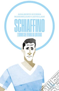 Schiaffino. L'uomo che veniva da lontano libro