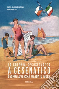 La colonia cecoslovacca a Cesenatico-Ceskoslovenská osada u more. Ediz. bilingue