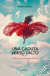 Una caduta verso l'alto. Tra buio e luce, storia di un ritorno libro