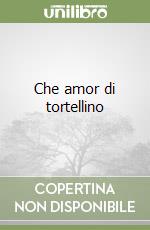 Che amor di tortellino libro