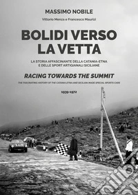 Bolidi verso la vetta. La storia affascinante della Catania-Etna e delle sport artigianali siciliane. Ediz. italiana e inglese