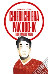 Chiedi chi era Pak Doo-Ik. Fabbri e la maledetta Corea